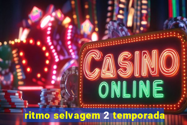 ritmo selvagem 2 temporada